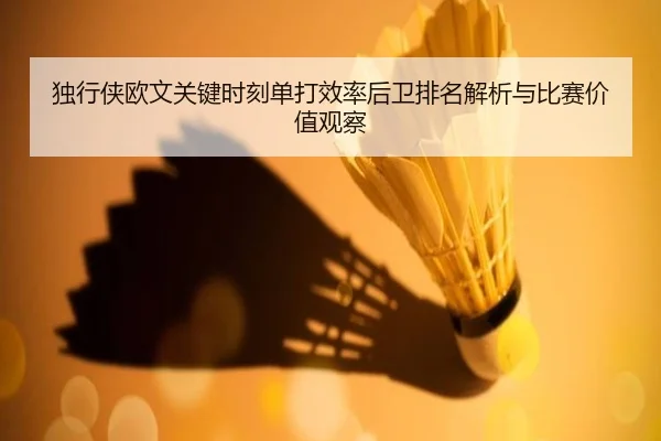 独行侠欧文关键时刻单打效率后卫排名解析与比赛价值观察