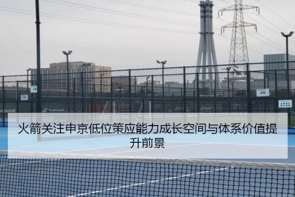 火箭关注申京低位策应能力成长空间与体系价值提升前景